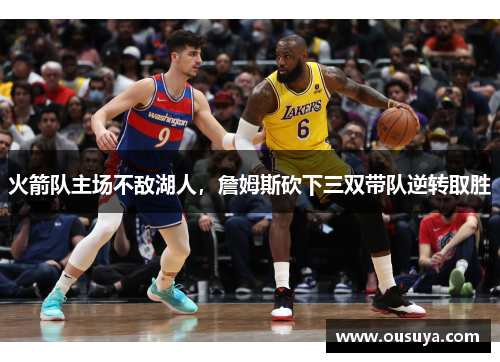 火箭队主场不敌湖人，詹姆斯砍下三双带队逆转取胜
